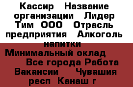 Кассир › Название организации ­ Лидер Тим, ООО › Отрасль предприятия ­ Алкоголь, напитки › Минимальный оклад ­ 13 000 - Все города Работа » Вакансии   . Чувашия респ.,Канаш г.